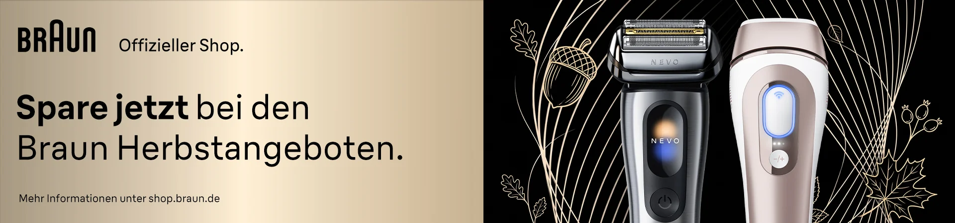 Braun Herbstangebote: Spare jetzt im offiziellen Braun Shop. Zu sehen sind ein Braun Nevo Rasierer und ein IPL-Haarentfernungsgerät vor schwarzem Hintergrund mit goldenen Herbstmotiven.