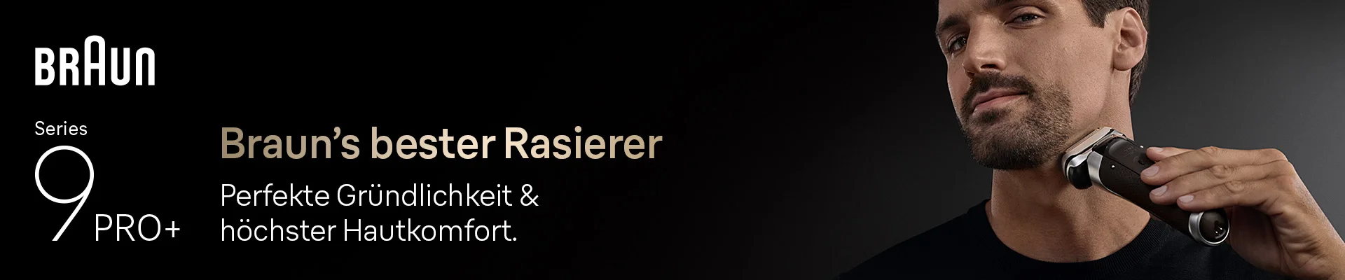 Braun Series 9 Pro+. Braun‘s bester Rasierer. Perfekte Gründlichkeit & höchster Hautkomfort.